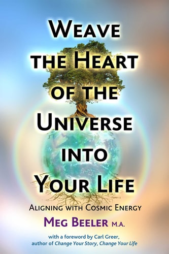Weave the Heart of the Universe into Your Life Aligning with Cosmic Energy — Meg Beeler