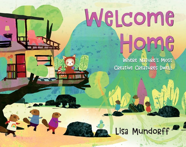 Welcome Home: Where Nature’s Most Creative Creatures Dwell — Lisa Mundorff