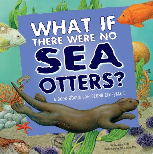 What If There Were No Sea Otters? A Book about the Ocean Ecosystem — Suzanne Slade