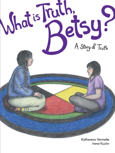 What Is Truth, Betsy? A Story of Truth — Katherena Vermette