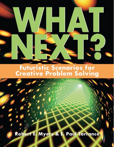 What Next? Futuristic Scenarios for Creative Problem Solving — Robert E. Myers