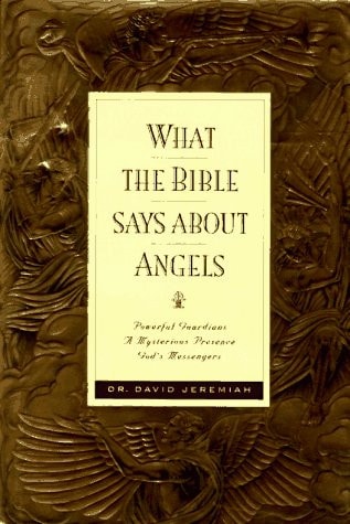 What the Bible Says about Angels Powerful Guardians, a Mysterious Presence, God’s Messengers — David Jeremiah