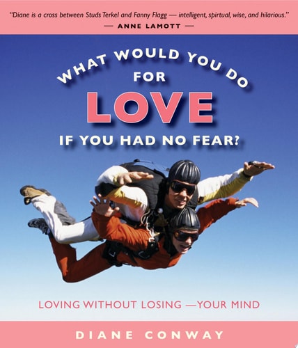 What Would You Do for Love If You Had No Fear? Loving Without Losing-Your Mind — Diane Conway