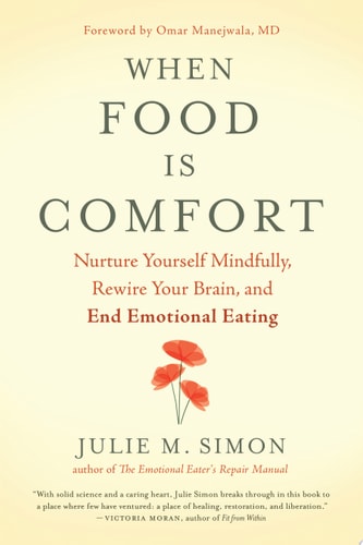 When Food Is Comfort Nurture Yourself Mindfully, Rewire Your Brain, and End Emotional Eating — Julie M. Simon, MA, MBA, LMFT
