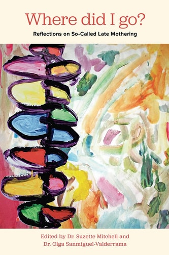 Where Did I Go? Reflections on So-Called Late Mothering — Olga Sanmiguel-Valderrama
