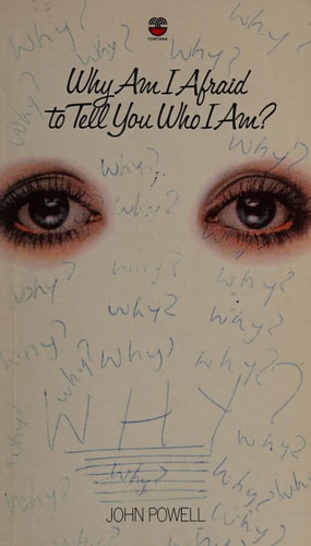 Why am I afraid to tell you who I am?: (insights on self-awareness, personal growth and interpersonal communication) — John Powell