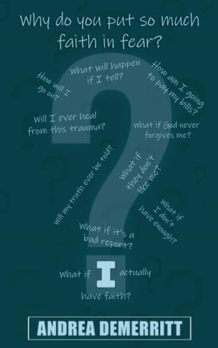 Why do you put so much faith in fear? — Andrea DeMerritt