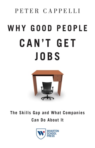 Why Good People Can’t Get Jobs The Skills Gap and what Companies Can Do about it — Peter Cappelli