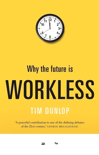 Why the Future is Workless — Tim Dunlop