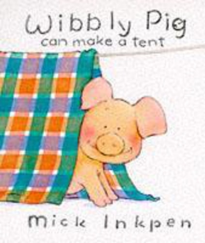 Wibbly Pig Can Make a Tent — Mick Inkpen