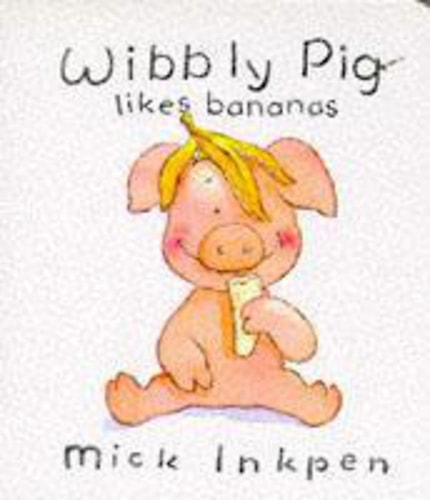 Wibbly Pig Likes Bananas — Mick Inkpen