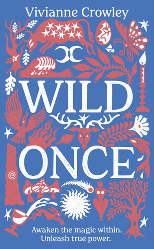 Wild Once Awaken the Magic Within. Unleash True Power — Vivianne Crowley