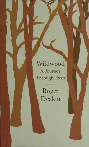 Wildwood: a journey through trees — Roger Deakin