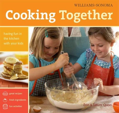 Williams-Sonoma Cooking Together Having Fun in the Kitchen with Your Kids — Erin Quon