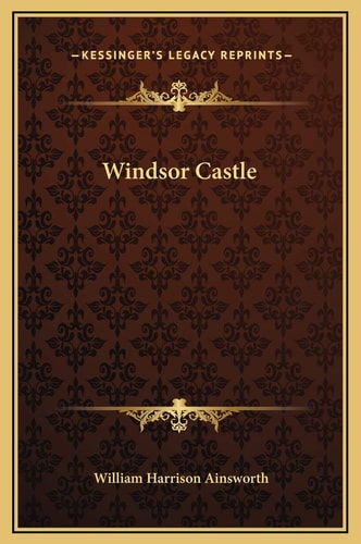 Windsor Castle — William Harrison Ainsworth