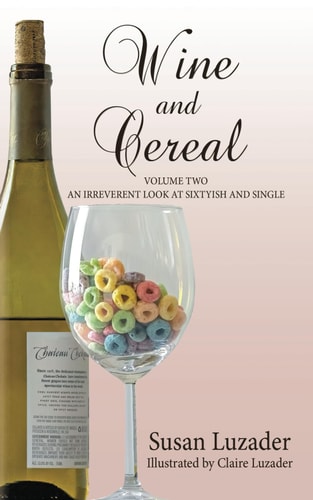 Wine and Cereal An Irreverent Look at Sixtyish and Single — SUSAN. LUZADER