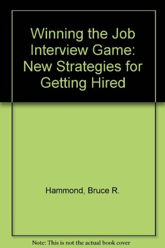 Winning the Job Interview Game New Strategies for Getting Hired — Bruce R. Hammond