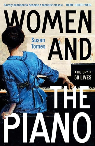 Women and the Piano A History in 50 Lives — Susan Tomes