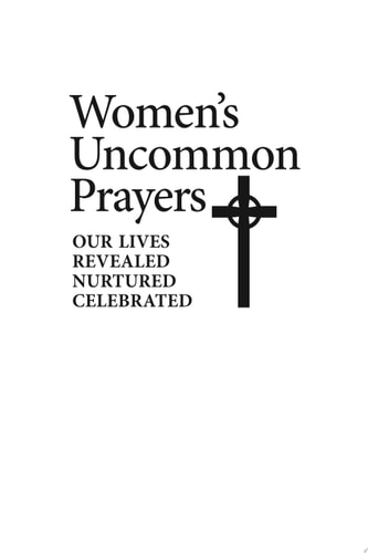Women’s Uncommon Prayers Our Lives Revealed, Nurtured, Celebrated — Elizabeth Geitz