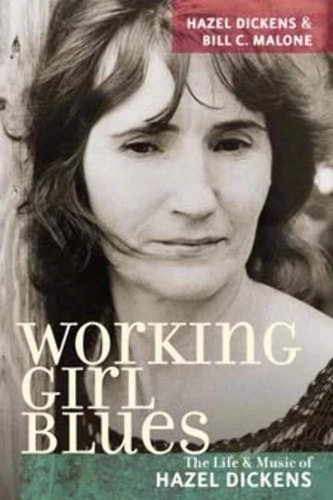Working Girl Blues The Life and Music of Hazel Dickens — Hazel Dickens