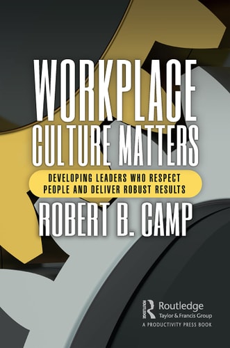 Workplace Culture Matters Developing Leaders Who Respect People and Deliver Robust Results — Robert B. Camp