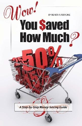 Wow! You Saved How Much? A Step-by-Step Money-Saving Guide — Renita R. Perrone