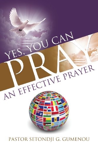Yes, You Can Pray an Effective Prayer — Pastor Setondji G. Gumenou
