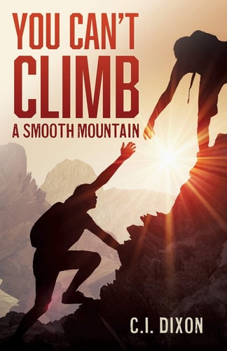 You Can’t Climb a Smooth Mountain — C. I. Dixon