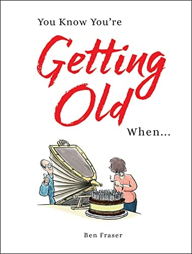 You Know You’re Getting Old When… — Ben Fraser