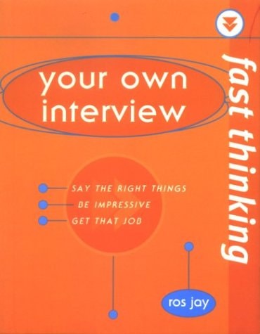 Your Own Interview Say the Right Things, Be Impressive, Get that Job — Ros Jay