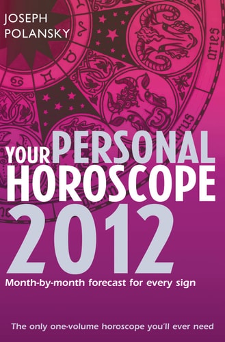 Your Personal Horoscope 2012 Month-By-month Forecasts for Every Sign — Joseph Polansky