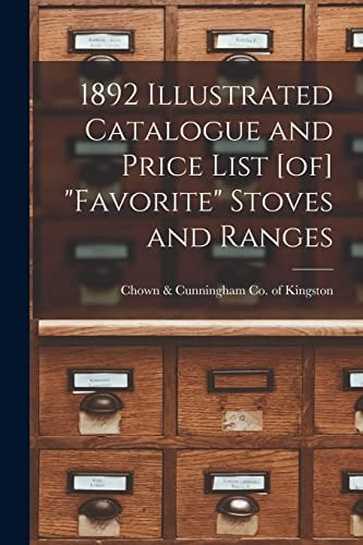 1892 Illustrated Catalogue and Price List [of] “Favorite” Stoves and Ranges — Chown & Cunningham Co of Kingston (L