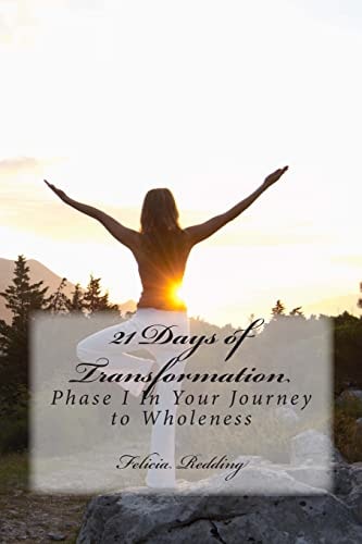 21 Days of Transformation Phase 1 In Your Journey To Wholeness — FELICIA. REDDING
