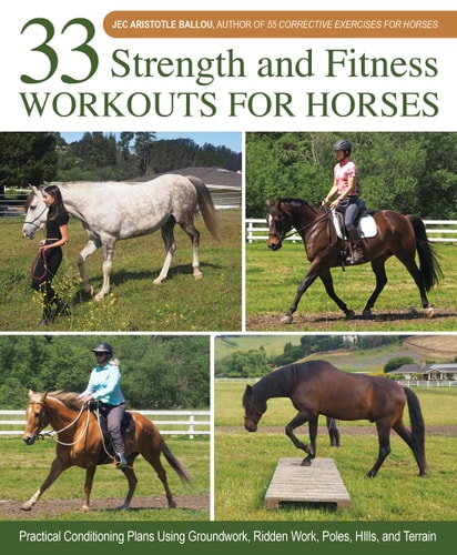 33 Strength and Fitness Workouts for Horses Practical Conditioning Plans Using Groundwork, Ridden Work, Poles, Hills, and Terrain — Jec Aristotle Ballou