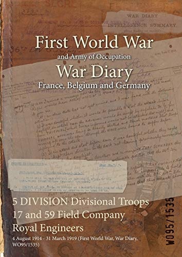 5 DIVISION Divisional Troops 17 and 59 Field Company Royal Engineers 4 August 1914 – 31 March 1919 (First World War, War Diary, WO95/1535) — Wo95/1535