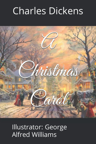 A Christmas Carol: Illustrator: George Alfred Williams — Dickens, Charles