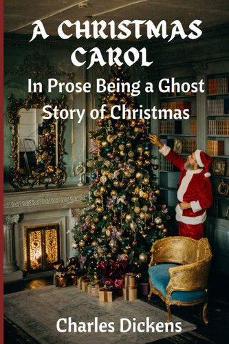 A Christmas Carol: in Prose Being A Ghost Story of Christmas — Dickens, Charles