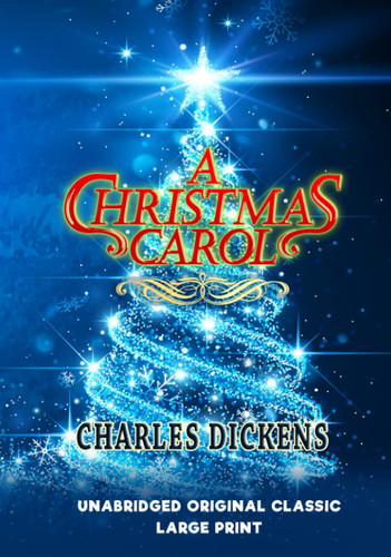 A Christmas Carol Unabridged Original Classic – Large Print — Charles Dickens