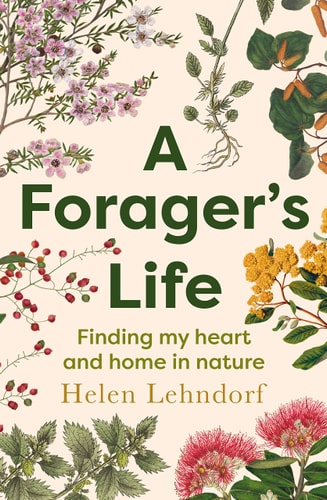 A Forager’s Life A Tender and Spellbinding Debut Memoir — Helen Lehndorf