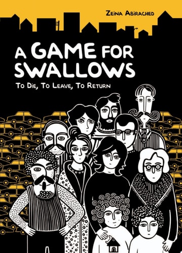 A Game for Swallows To Die, To Leave, To Return — Zeina Abirached