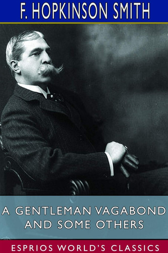 A Gentleman Vagabond and Some Others (Esprios Classics) — F Hopkinson Smith