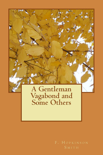 A Gentleman Vagabond and Some Others — F. Hopkinson Smith