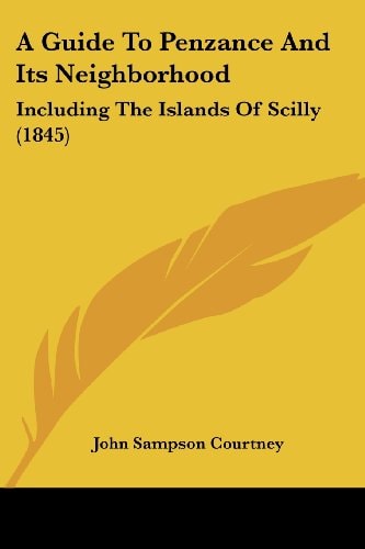 A Guide To Penzance And Its Neighborhood Including The Islands Of Scilly (1845) — John Sampson Courtney