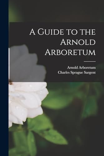 A Guide to the Arnold Arboretum — Charles Sprague Sargent