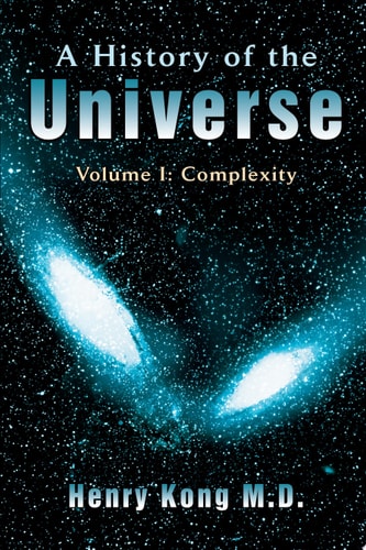 A History of the Universe Volume I: Complexity — Henry Kong