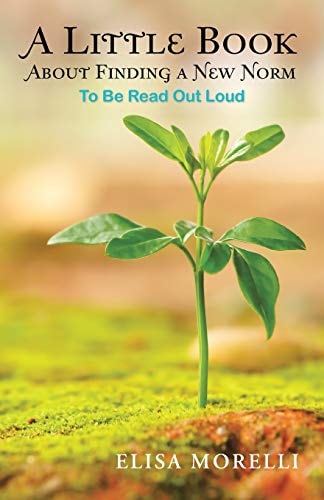 A Little Book About Finding a New Norm To Be Read Out Loud — Elisa Morelli