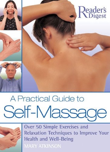 A Practical Guide to Self-Massage Over 50 Simple Exercises and Relaxation Techniques to Improve Your Health and Well-Being — Mary Atkinson