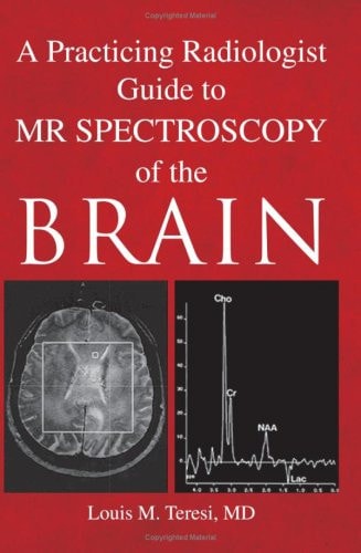 A Practicing Radiologist Guide to MR Spectroscopy of the Brain — Louis M. Teresi