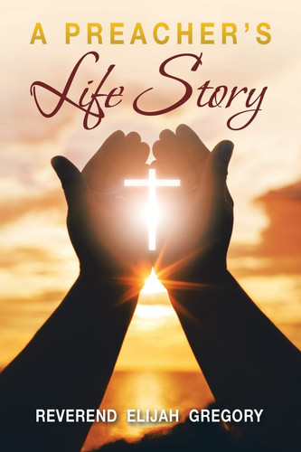 A Preacher’s Life Story — Reverend Elijah Gregory