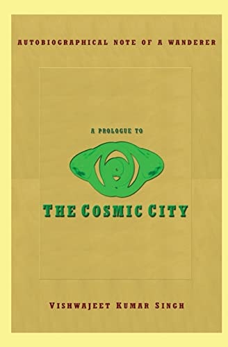 A Prologue to the Cosmic City Autobiographical Note of a Wanderer — Vishwajeet Kumar Singh